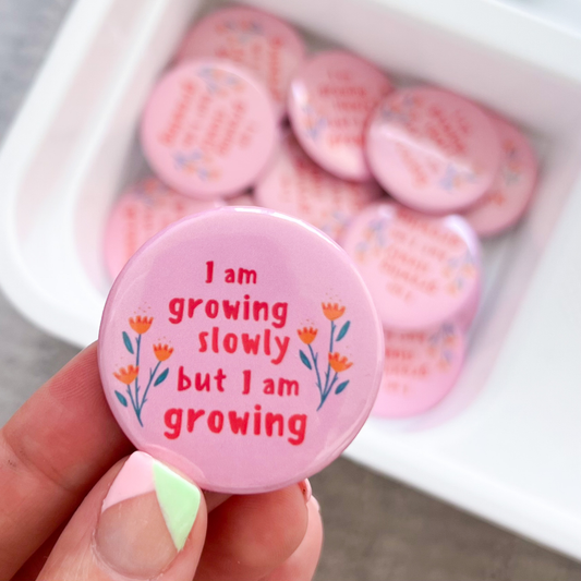 I'm growing slowly but I'm growing Button Pin :)